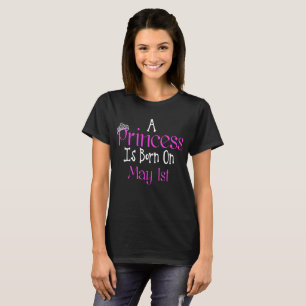 A Princess Is Born On May 1st Funny Birthday T-Shirt