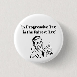 A Progressive Tax is the Fairest Tax 1 Inch Round Button