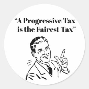 A Progressive Tax is the Fairest Tax Classic Round Sticker