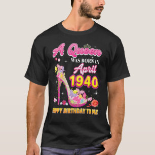 A Queen Was Born In April 1940 Happy Birthday To M T-Shirt