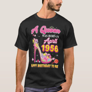 A Queen Was Born In April 1956 Happy Birthday To M T-Shirt