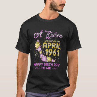 A Queen Was Born In April 1961 Happy Birthday To M T-Shirt