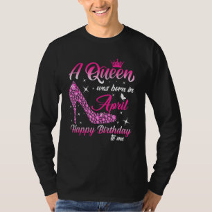 A Queen Was Born In April Birthday Women Girls Hig T-Shirt