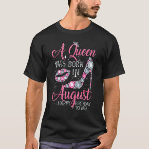 A Queen Was Born in August Happy Birthday High hee T-Shirt