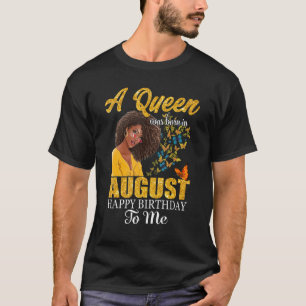 A Queen Was Born In August Happy Birthday To Me Bl T-Shirt