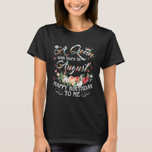 A Queen Was Born In August Happy Birthday To Me Fl T-Shirt