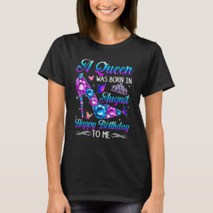 A Queen Was Born In August Happy Birthday To Me Hi T-Shirt