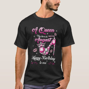 A Queen Was Born In August Happy Birthday To Me Hi T-Shirt