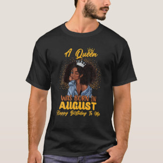 A Queen Was Born In August Happy Birthday To Me T-Shirt