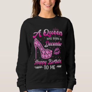 A Queen Was Born In December Happy Birthday High H Sweatshirt