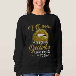 A Queen Was Born In December Happy Birthday To Me Sweatshirt