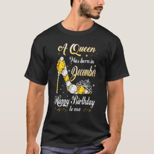 A Queen Was Born In December Happy Birthday To Me  T-Shirt