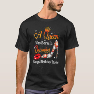 A Queen Was Born In December Happy Birthday To Me  T-Shirt