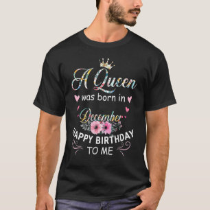 A Queen Was Born In December Happy Birthday To Me T-Shirt