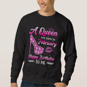 A Queen Was Born In February Happy Birthday High H Sweatshirt