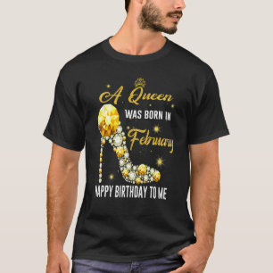 A Queen Was Born In February Happy Birthday To Me  T-Shirt