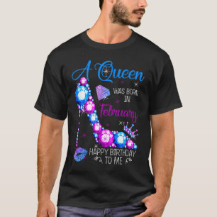 A Queen Was Born In February Happy Birthday To Me T-Shirt