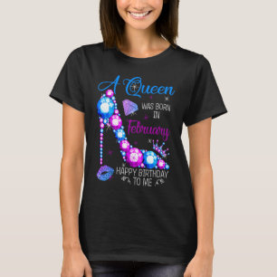 A Queen Was Born In February Happy Birthday To Me T-Shirt