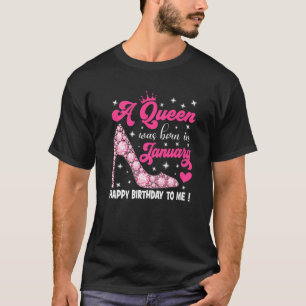 A Queen Was Born In January Happy Birthday To Me H T-Shirt