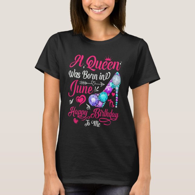 A Queen Was Born In June Birthday  For Women Girl  T-Shirt (Front)