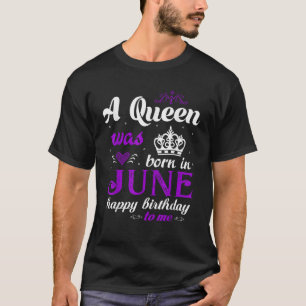 A Queen Was Born In June Happy Birthday For Girl T-Shirt