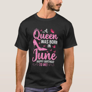 A Queen Was Born In June Happy Birthday To Me Funn T-Shirt