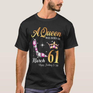 A Queen Was Born In March 61 Happy Birthday To Me T-Shirt