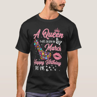 A Queen Was Born In March Flowers High Heel Bday G T-Shirt