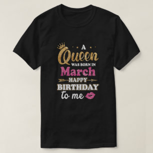 A Queen Was Born In March Happy Birthday Gift T-Shirt