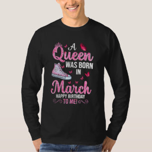 A Queen Was Born In March Happy Birthday To Me Sne T-Shirt