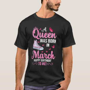 A Queen Was Born In March Happy Birthday To Me Sne T-Shirt