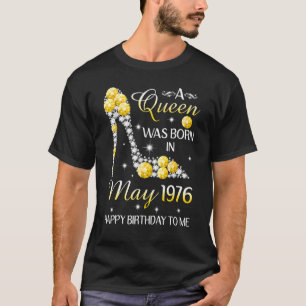 A Queen Was Born In May 1976 Happy Birthday To Me T-Shirt