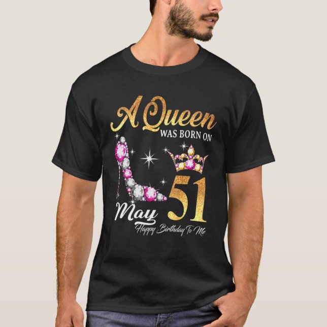 A Queen Was Born In May 51 Happy Birthday To Me T-Shirt (Front)