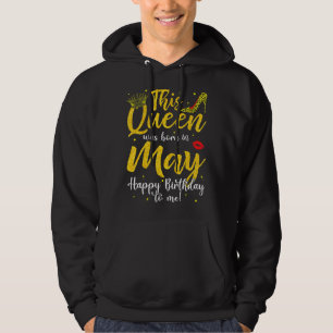 A Queen Was Born In May Happy Birthday To Me Bday Hoodie