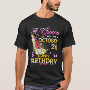 A Queen Was Born In October 26Th Happy Birthday To T-Shirt