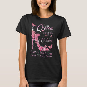 A Queen Was Born In October Happy Birthday To Me F T-Shirt