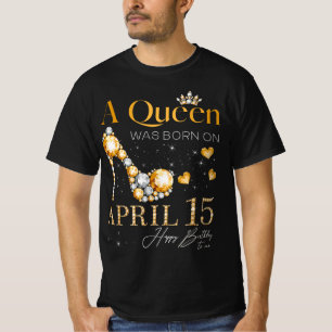 A Queen Was Born on April 15 Happy Birthday To Me T-Shirt