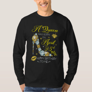 A Queen Was Born On April 23rd Happy Birthday To M T-Shirt