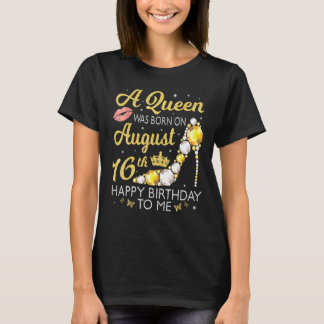 A Queen Was Born On August 16th Happy Birthday To  T-Shirt