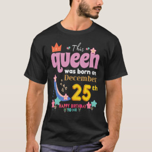 A Queen Was Born On December 25 25th, December Bir T-Shirt