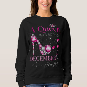 A Queen Was Born on December 6, 6th December Birth Sweatshirt