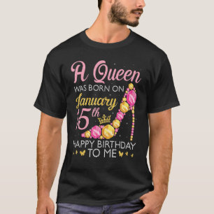 A Queen Was Born On January 15th Happy Birthday To T-Shirt