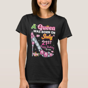 A Queen Was Born On July 21 21st Happy Birthday To T-Shirt