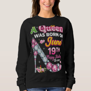 A Queen Was Born On June 19 19th Happy Birthday To Sweatshirt