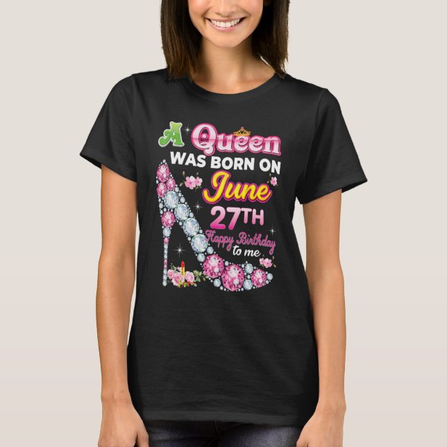 A Queen Was Born On June 27 27th Happy Birthday To T-Shirt (Front)