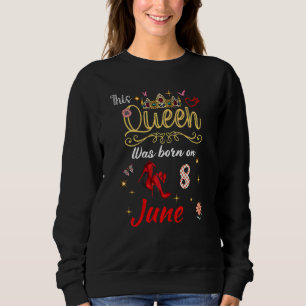 A Queen Was Born On June 8 June 8th Birthday Sweatshirt