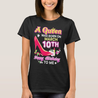 A Queen Was Born On March 10 10th Happy Birthday T T-Shirt