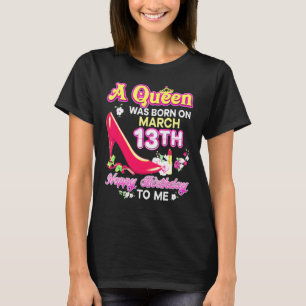 A Queen Was Born On March 13 13th Happy Birthday T T-Shirt