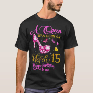 A Queen Was Born on March 15, 15th March Birthday  T-Shirt