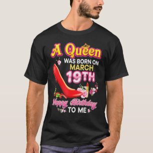 A Queen Was Born On March 19 19th Happy Birthday T T-Shirt